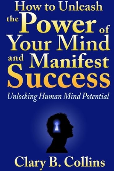 How to Unleash the Power of Your Mind and Manifest Success: Unlocking Human Mind Potential