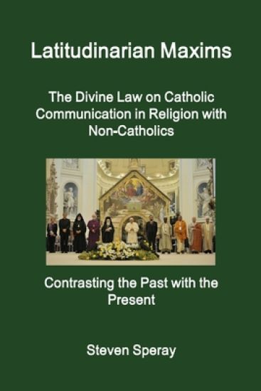Latitudinarian Maxims the Divine Law on Catholic Communication in Religion with Non-Catholics Contrasting the Past with the Present