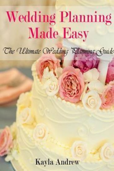 Wedding Planning Made Easy: The Ultimate Wedding Planning Guide