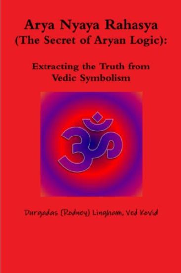 Arya Nyaya Rahasya (the Secret of Aryan Logic): Extracting the Truth from Vedic Symbolism