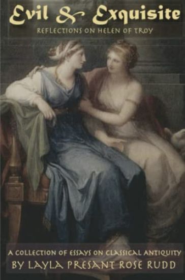 Evil & Exquisite: Reflections On Helen of Troy And Other Essays On Classical Antiquity