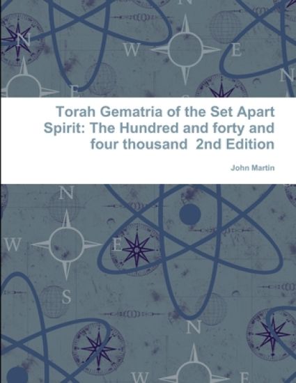 Torah Gematria of the Set Apart Spirit: The Hundred and forty and four thousand 2nd Edition