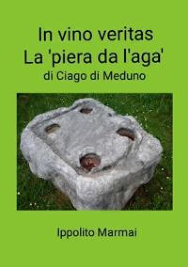In Vino Veritas La 'piêra da l'âga' di Ciago di Meduno
