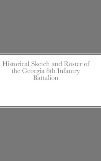Historical Sketch and Roster of the Georgia 8th Infantry Battalion