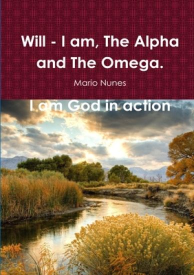 Will - I am, the Alpha and the Omega. I am God in Action