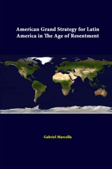 American Grand Strategy for Latin America in the Age of Resentment