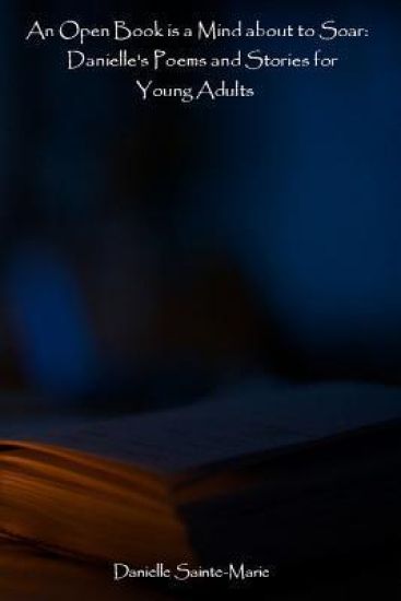 An Open Book is a Mind About to Soar: Danielle's Poems and Stories for Young Adults