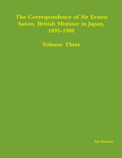 The Correspondence of Sir Ernest Satow, British Minister in Japan, 1895-1900 - Volume Three