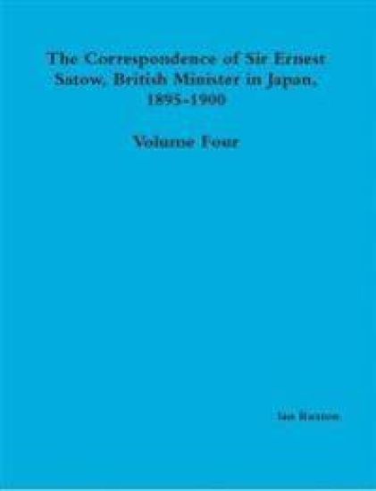 The Correspondence of Sir Ernest Satow, British Minister in Japan, 1895-1900 - Volume Four