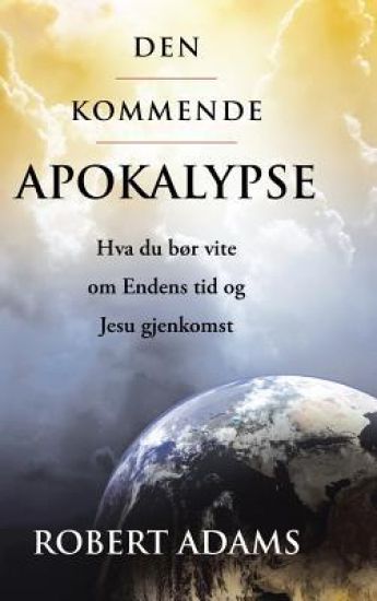 Den Kommende Apokalypse: Hva Du Bør Vite Om Endens Tid Og Jesu Gjenkomst