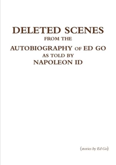 Deleted Scenes from the Autobiography of Ed Go as Told by Napoleon Id