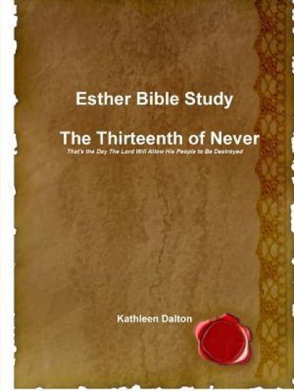 Esther Bible Study the Thirteenth of Never That's the Day the Lord Will Allow His People to be Destroyed