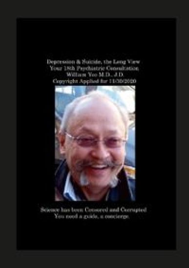 Depression & Suicide, the Long View Your 18th Psychiatric Consultation William Yee M.D., J.D. Copyright Applied for 11/30/2020