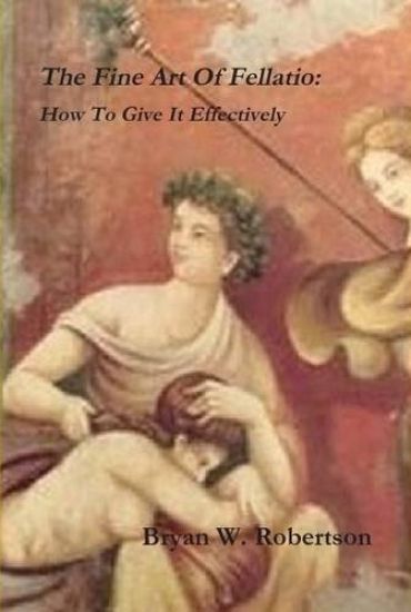 The Fine Art of Fellatio: How to Give it Effectively