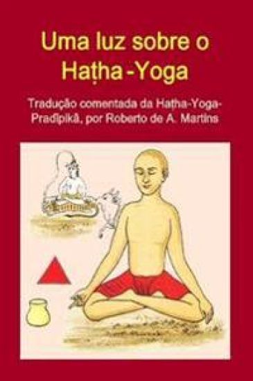 Uma Luz Sobre o Hatha-Yoga. Traducao Comentada Da Hatha-Yoga-Pradipika