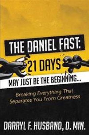 The Daniel Fast: Breaking Everything That Separates You from Greatness