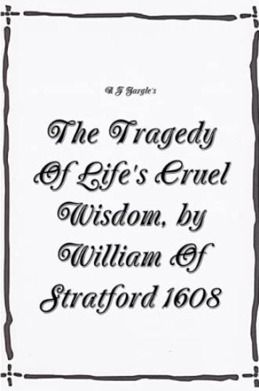 The Tragedy Of Life's Cruel Wisdom, by William of Stratford, 1608.
