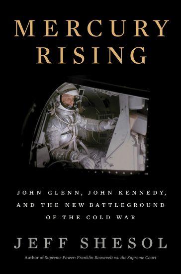 Mercury Rising: John Glenn, John Kennedy, and the New Battleground of the Cold War