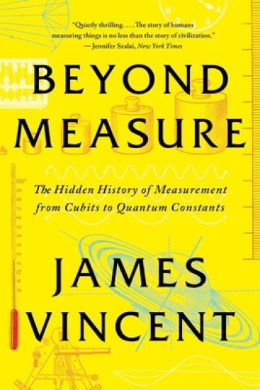Beyond Measure: The Hidden History of Measurement from Cubits to Quantum Constants
