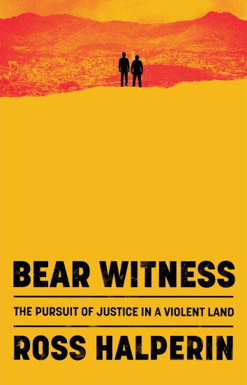 Bear Witness: The Pursuit of Justice in a Violent Land