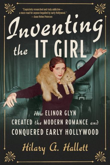 Inventing the It Girl: How Elinor Glyn Created the Modern Romance and Conquered Early Hollywood