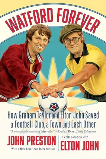 Watford Forever: How Graham Taylor and Elton John Saved a Football Club, a Town, and Each Other