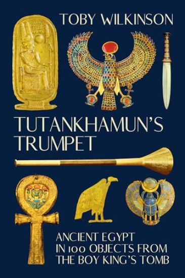 Tutankhamun's Trumpet: Ancient Egypt in 100 Objects from the Boy-King's Tomb