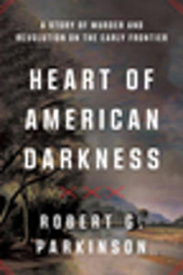 Heart of American Darkness: A Story of Violence and Revolution on the Early Frontier