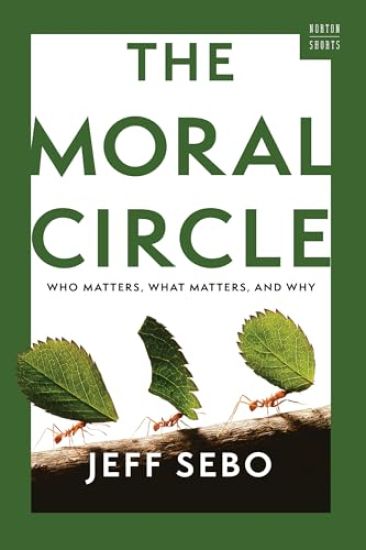 The Moral Circle: Who Matters, What Matters, and Why