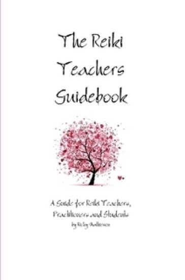 The Reiki Teachers Guidebook: A Guide for Reiki Teachers, Practitioners and Students