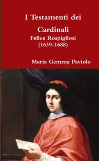I Testamenti Dei Cardinali: Felice Rospigliosi (1639-1688)