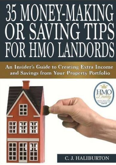 35 Money-Making or Saving Tips for Hmo Landlords: an Insider's Guide to Creating Extra Income and Savings from Your Property Portfolio