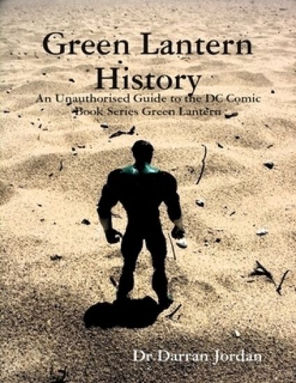 Green Lantern History: an Unauthorised Guide to the Dc Comic Book Series Green Lantern
