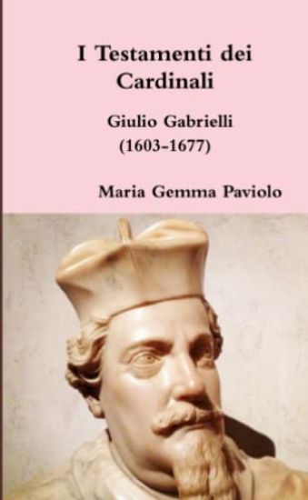 I Testamenti Dei Cardinali: Giulio Gabrielli (1603-1677)