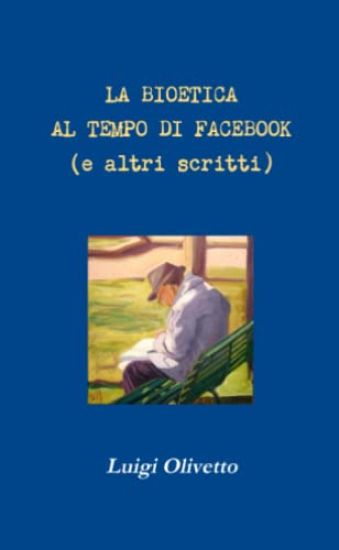 La Bioetica Al Tempo Di Facebook (e Altri Scritti)