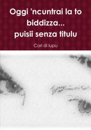 Oggi 'Ncuntrai La to Biddizza...Puisii Senza Titulu