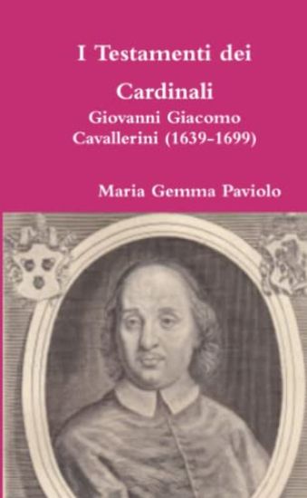 I Testamenti Dei Cardinali: Giovanni Giacomo Cavallerini (1639-1699)