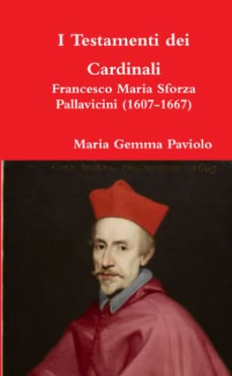 I Testamenti Dei Cardinali: Francesco Maria Sforza Pallavicini (1607-1667)