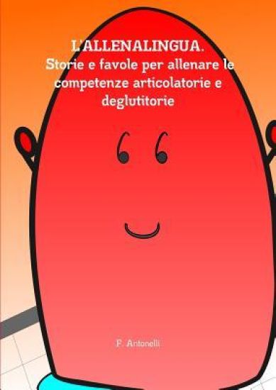 L'Allenalingua. Storie e Favole Per Allenare Le Competenze Articolatorie e Deglutitorie