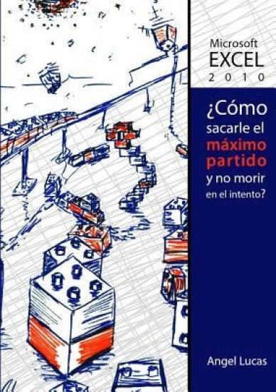Excel 2010 - 'Como Sacarle El Maximo Partido y No Morir En El Intento?