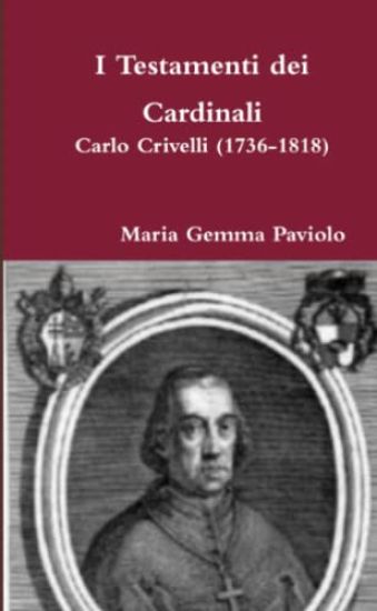 I Testamenti Dei Cardinali: Carlo Crivelli (1736-1818)