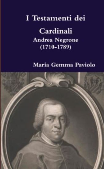 I Testamenti Dei Cardinali: Andrea Negrone (1710-1789)
