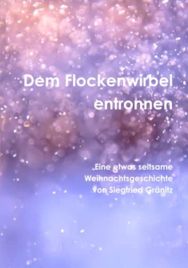 Dem Flockenwirbel entwichen Eine etwas seltsame Weihnachtsgeschichte