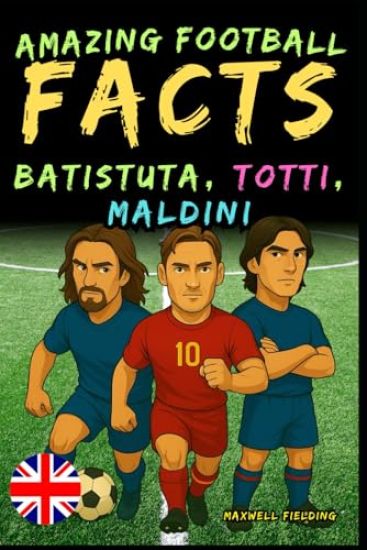Incredible facts about Batistuta, Totti, and Maldini - Ages 6 to 14