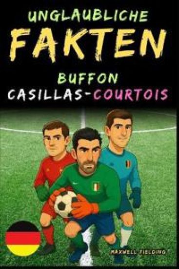 Unglaubliche Fakten über Buffon, Casillas und Courtois - Alter 6 bis 14