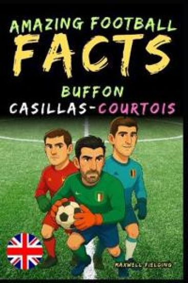 Incredible facts about Buffon, Casillas and Courtois - Ages 6 to 14