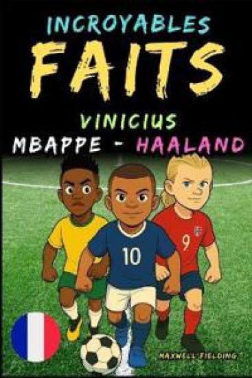 Faits incroyables sur Vinicius, Mbappé et Haaland - Ages 6 to 14