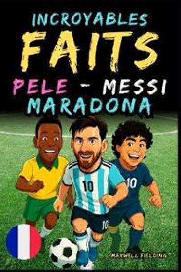 Faits incroyables sur Pelé, Messi et Maradona - Ages 6 to 14