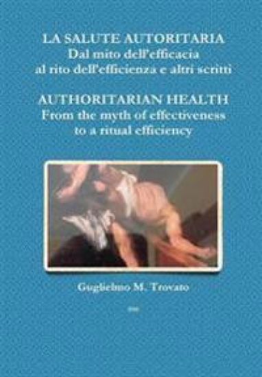 LA Salute Autoritaria Dal Mito Dell'efficacia Al Rito Dell'efficienza e Altri Scritti Authoritarian Health from the Myth of Effectiveness to a Ritual Efficiency