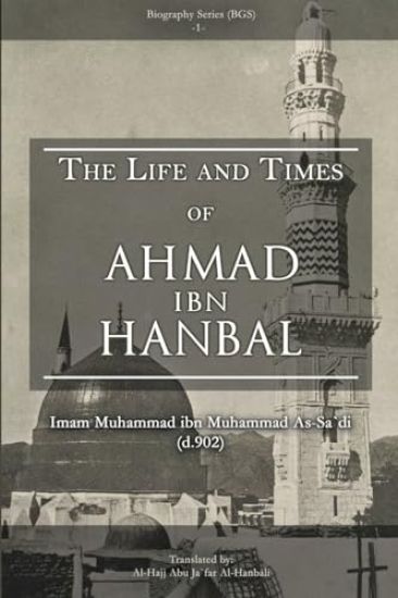 The Life and Times of Ahmad Ibn Hanbal